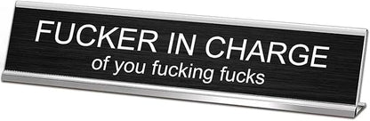 Fuck in Charge of You Fucking Fucks Desk Signs by SINKAA